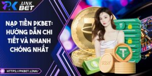 Nạp tiền Pkbet: Hướng dẫn chi tiết và nhanh chóng nhất